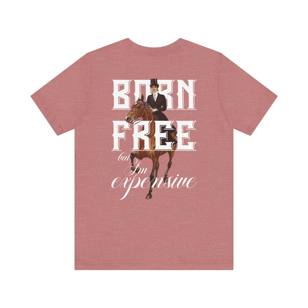 
                  
                    "Born Free, But I'm Expensive" Tee
                  
                