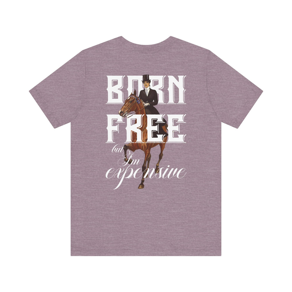 
                  
                    "Born Free, But I'm Expensive" Tee
                  
                