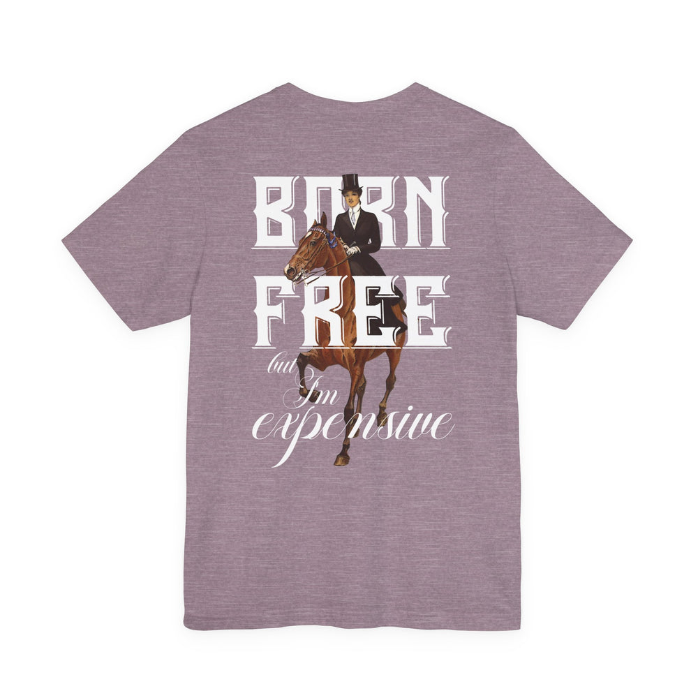 
                  
                    "Born Free, But I'm Expensive" Tee
                  
                