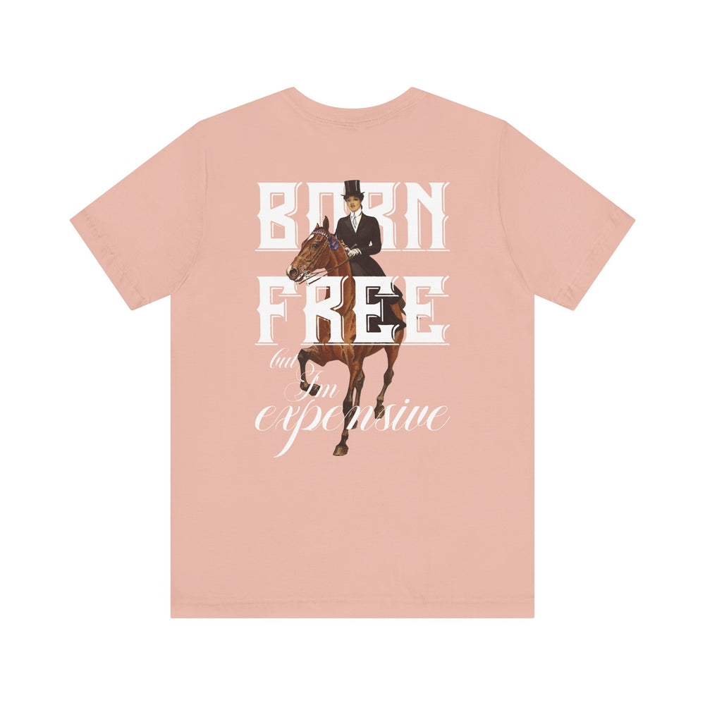 
                  
                    "Born Free, But I'm Expensive" Tee
                  
                
