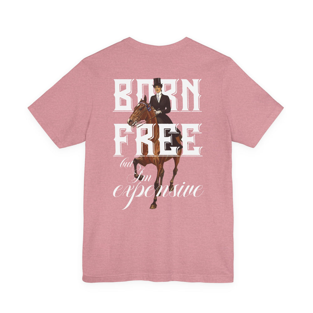 
                  
                    "Born Free, But I'm Expensive" Tee
                  
                