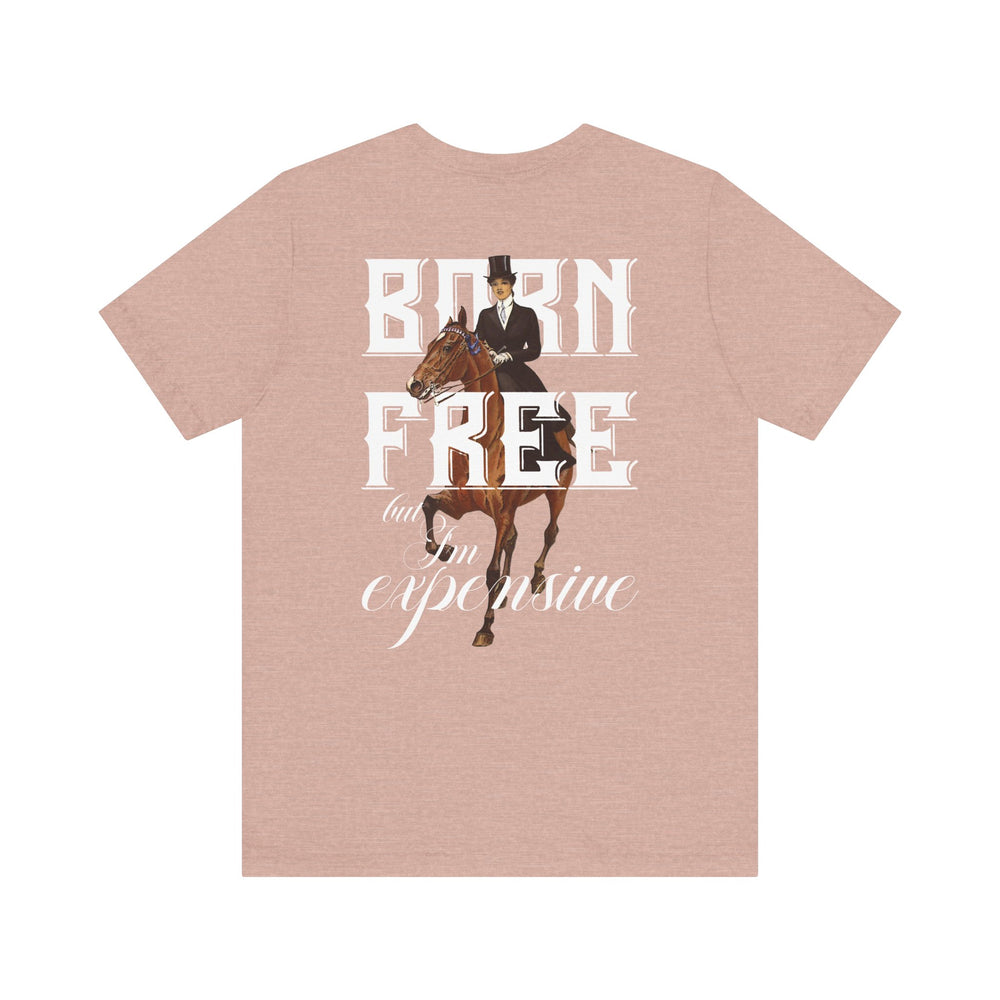 
                  
                    "Born Free, But I'm Expensive" Tee
                  
                