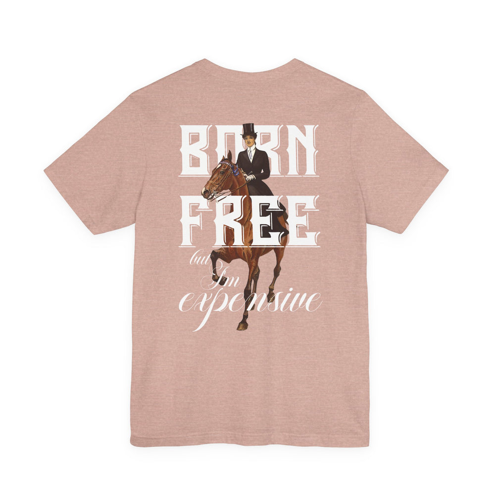 
                  
                    "Born Free, But I'm Expensive" Tee
                  
                